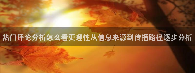 吃瓜网站在线观看：热门评论分析怎么看更理性从信息来源到传播路径逐步分析