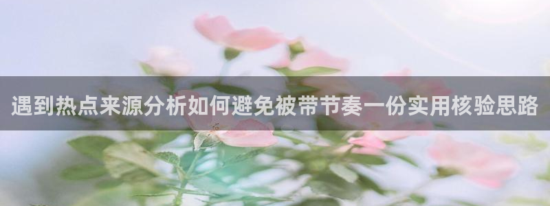 吃瓜视频网站:遇到热点来源分析如何避免被带节奏一份实用核验思路