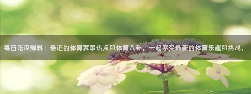 五一吃瓜网:每日吃瓜爆料:最近的体育赛事热点和体育八卦,一起感受最新的体育乐趣和挑战。